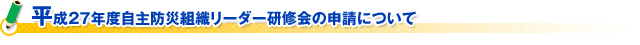 平成２７年度自主防災組織リーダー研修会の申請について